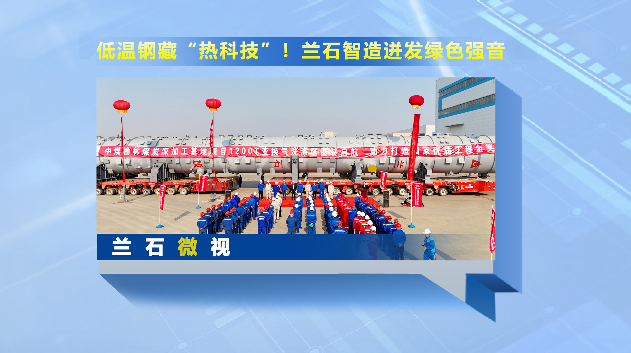 兰石微视丨低温钢藏 “热科技”！兰石智造迸发绿色强音