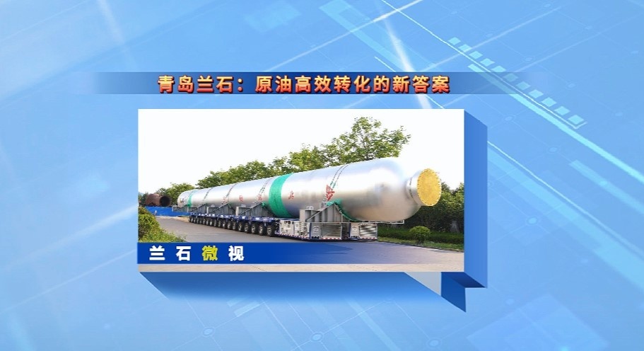 兰石微视丨青岛兰石：原油高效转化的新答案