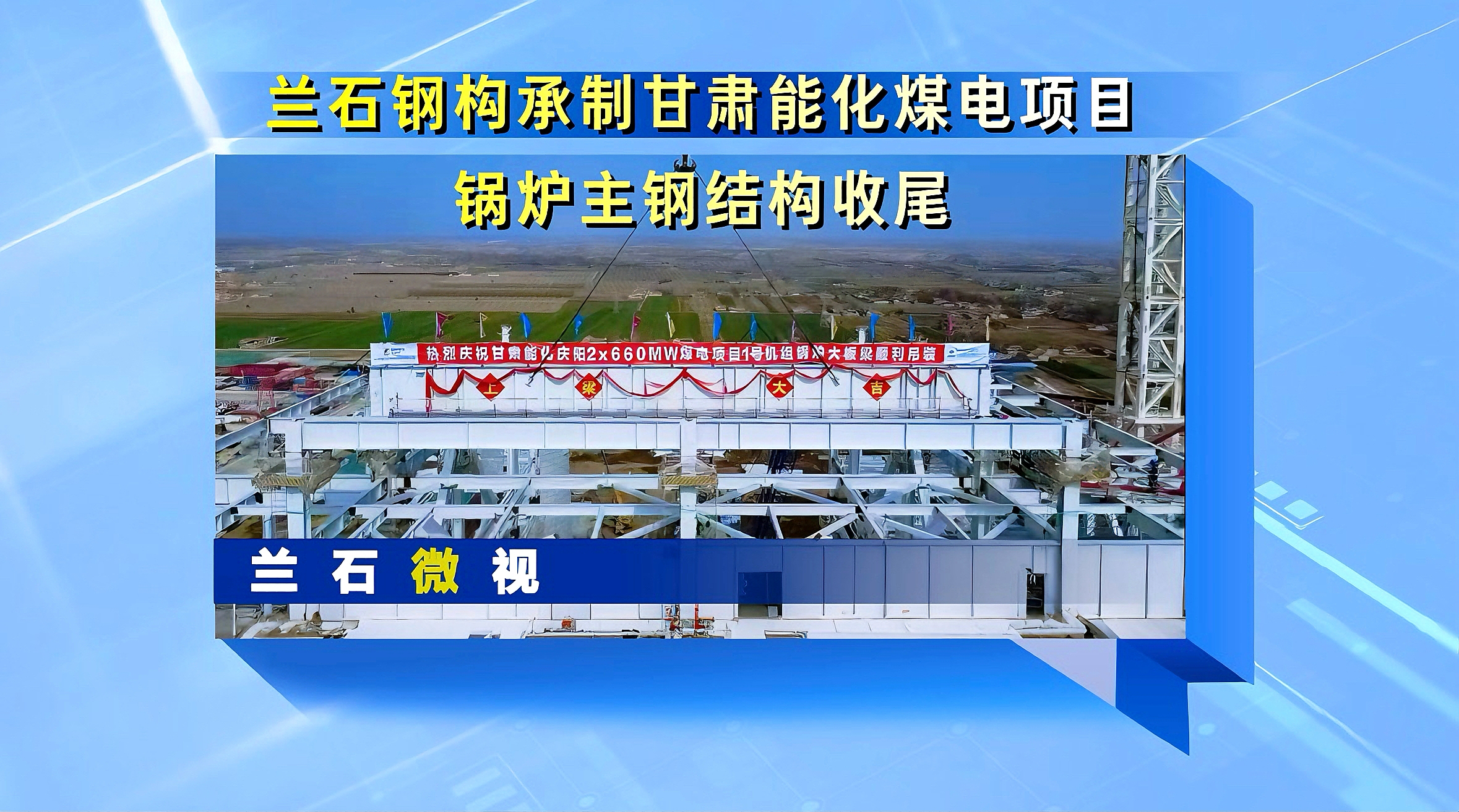 兰石微视丨兰石钢构承制甘肃能化煤电项目锅炉主钢结构收尾